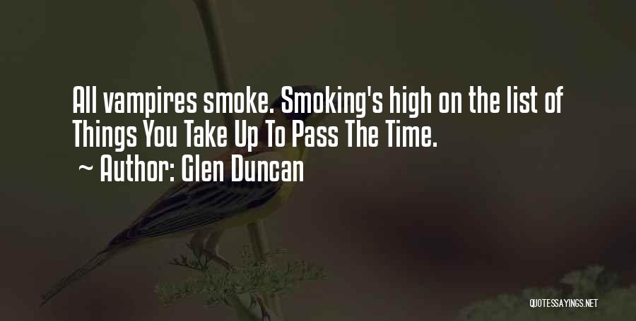 Glen Duncan Quotes: All Vampires Smoke. Smoking's High On The List Of Things You Take Up To Pass The Time.
