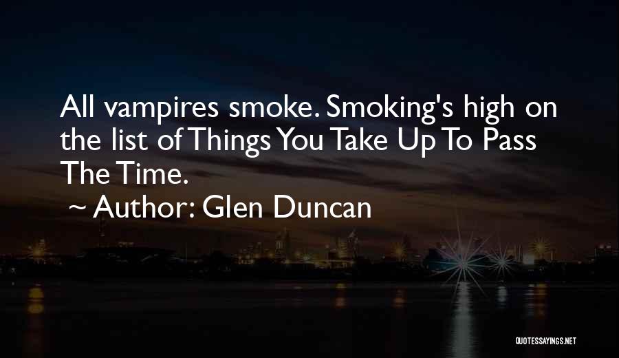 Glen Duncan Quotes: All Vampires Smoke. Smoking's High On The List Of Things You Take Up To Pass The Time.