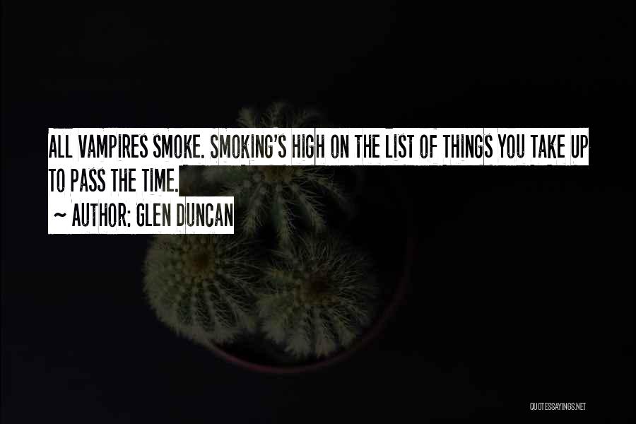 Glen Duncan Quotes: All Vampires Smoke. Smoking's High On The List Of Things You Take Up To Pass The Time.