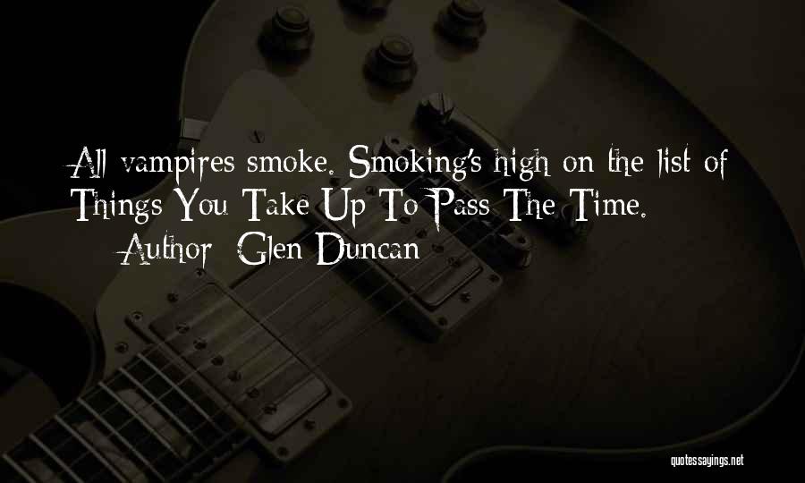 Glen Duncan Quotes: All Vampires Smoke. Smoking's High On The List Of Things You Take Up To Pass The Time.