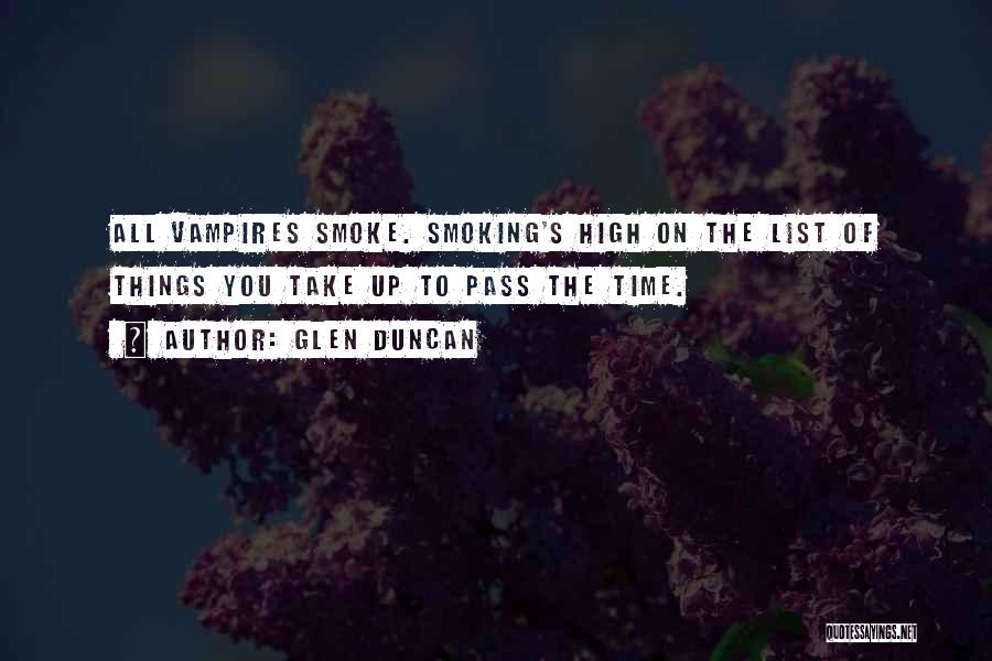 Glen Duncan Quotes: All Vampires Smoke. Smoking's High On The List Of Things You Take Up To Pass The Time.