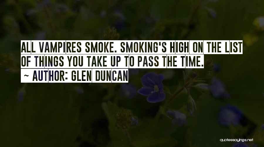 Glen Duncan Quotes: All Vampires Smoke. Smoking's High On The List Of Things You Take Up To Pass The Time.