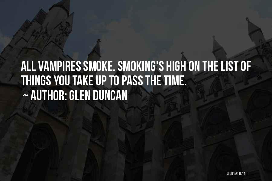 Glen Duncan Quotes: All Vampires Smoke. Smoking's High On The List Of Things You Take Up To Pass The Time.