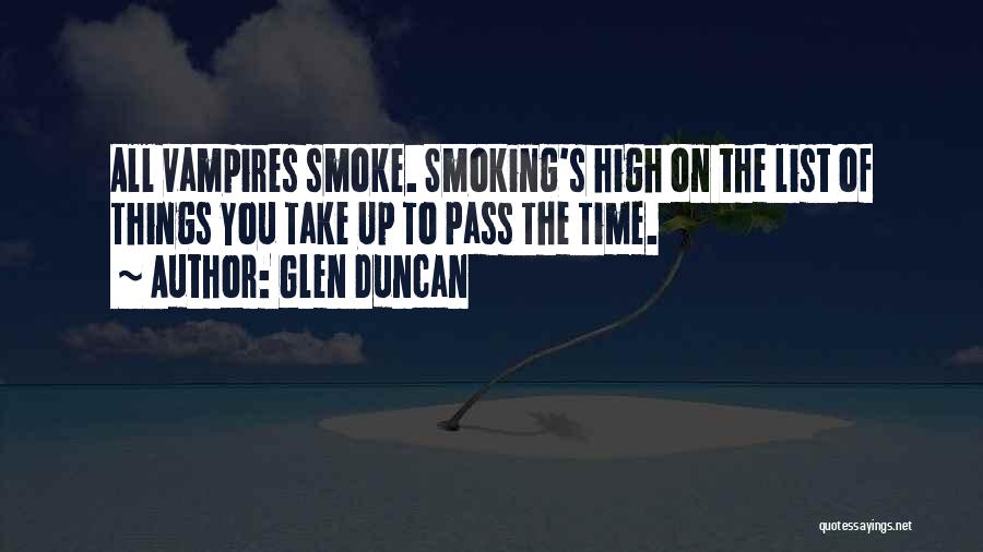 Glen Duncan Quotes: All Vampires Smoke. Smoking's High On The List Of Things You Take Up To Pass The Time.