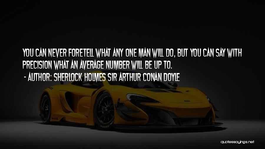 Sherlock Holmes Sir Arthur Conan Doyle Quotes: You Can Never Foretell What Any One Man Will Do, But You Can Say With Precision What An Average Number