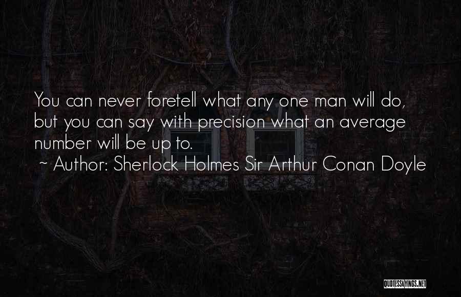 Sherlock Holmes Sir Arthur Conan Doyle Quotes: You Can Never Foretell What Any One Man Will Do, But You Can Say With Precision What An Average Number