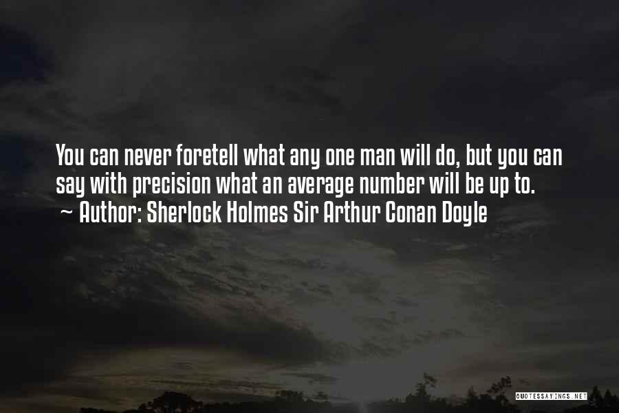 Sherlock Holmes Sir Arthur Conan Doyle Quotes: You Can Never Foretell What Any One Man Will Do, But You Can Say With Precision What An Average Number