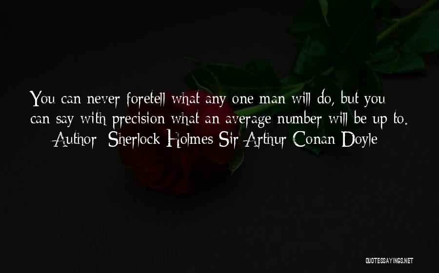 Sherlock Holmes Sir Arthur Conan Doyle Quotes: You Can Never Foretell What Any One Man Will Do, But You Can Say With Precision What An Average Number