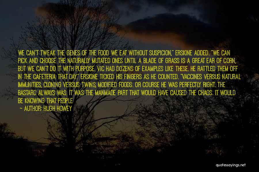 Hugh Howey Quotes: We Can't Tweak The Genes Of The Food We Eat Without Suspicion, Erskine Added. We Can Pick And Choose The