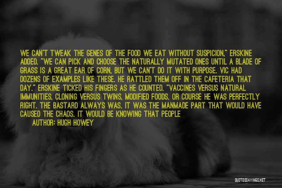 Hugh Howey Quotes: We Can't Tweak The Genes Of The Food We Eat Without Suspicion, Erskine Added. We Can Pick And Choose The