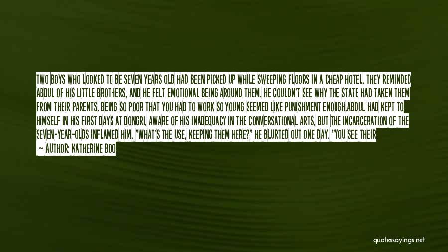 Katherine Boo Quotes: Two Boys Who Looked To Be Seven Years Old Had Been Picked Up While Sweeping Floors In A Cheap Hotel.