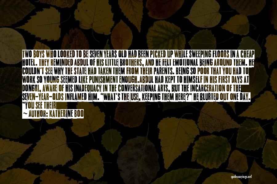 Katherine Boo Quotes: Two Boys Who Looked To Be Seven Years Old Had Been Picked Up While Sweeping Floors In A Cheap Hotel.