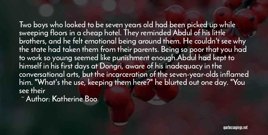 Katherine Boo Quotes: Two Boys Who Looked To Be Seven Years Old Had Been Picked Up While Sweeping Floors In A Cheap Hotel.