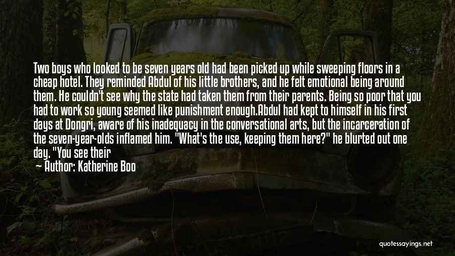 Katherine Boo Quotes: Two Boys Who Looked To Be Seven Years Old Had Been Picked Up While Sweeping Floors In A Cheap Hotel.