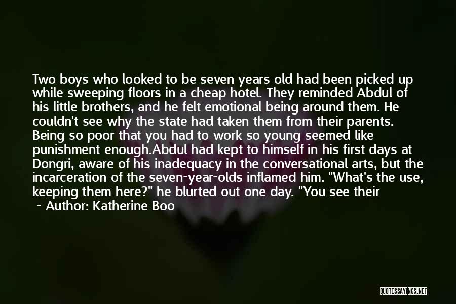 Katherine Boo Quotes: Two Boys Who Looked To Be Seven Years Old Had Been Picked Up While Sweeping Floors In A Cheap Hotel.