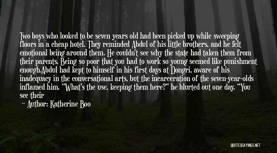 Katherine Boo Quotes: Two Boys Who Looked To Be Seven Years Old Had Been Picked Up While Sweeping Floors In A Cheap Hotel.