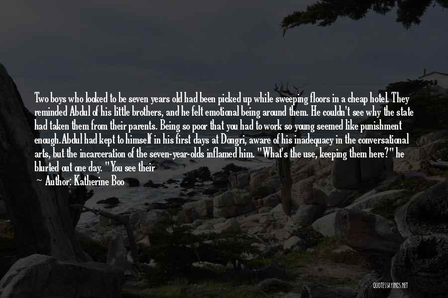Katherine Boo Quotes: Two Boys Who Looked To Be Seven Years Old Had Been Picked Up While Sweeping Floors In A Cheap Hotel.