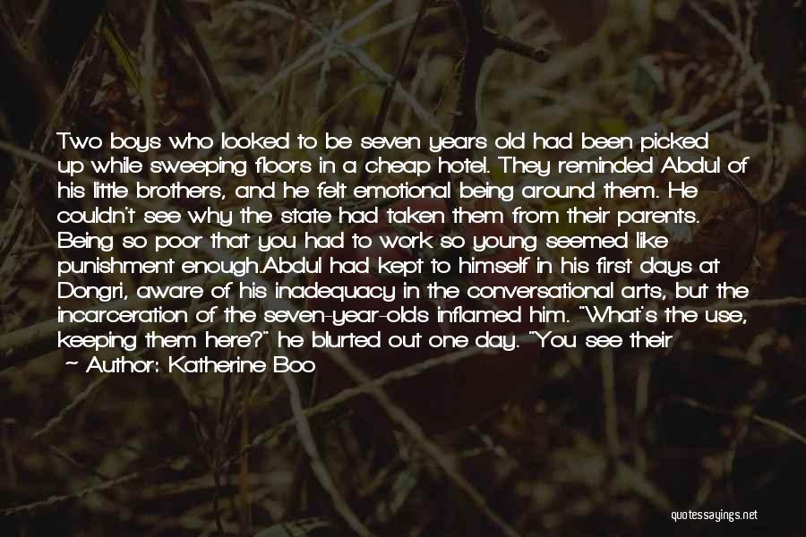 Katherine Boo Quotes: Two Boys Who Looked To Be Seven Years Old Had Been Picked Up While Sweeping Floors In A Cheap Hotel.