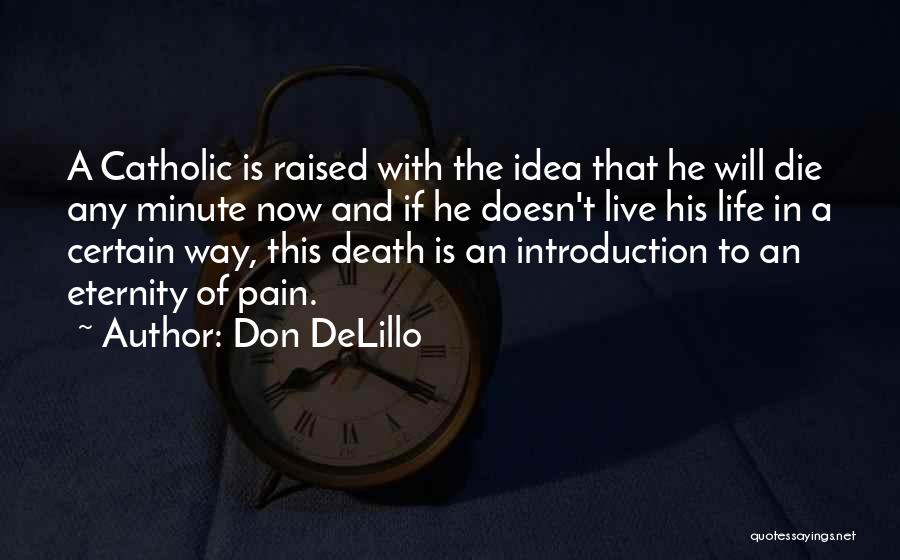 Don DeLillo Quotes: A Catholic Is Raised With The Idea That He Will Die Any Minute Now And If He Doesn't Live His