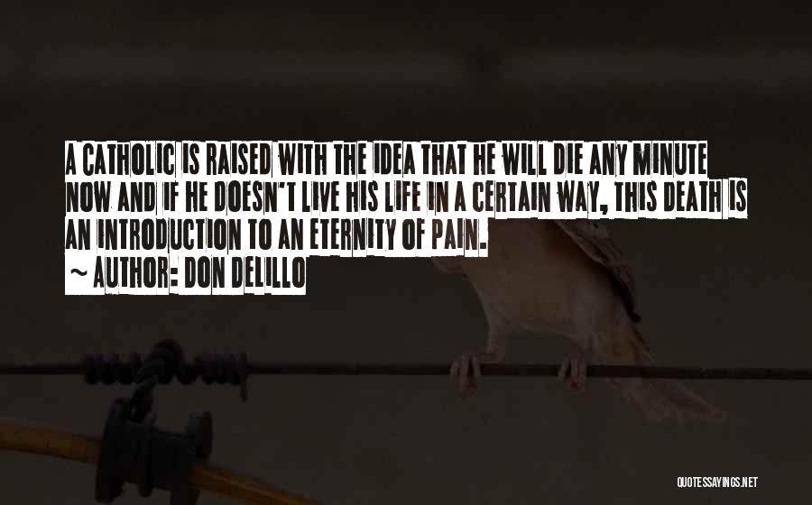 Don DeLillo Quotes: A Catholic Is Raised With The Idea That He Will Die Any Minute Now And If He Doesn't Live His