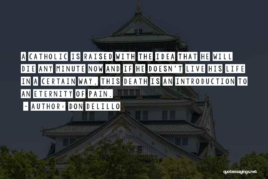 Don DeLillo Quotes: A Catholic Is Raised With The Idea That He Will Die Any Minute Now And If He Doesn't Live His