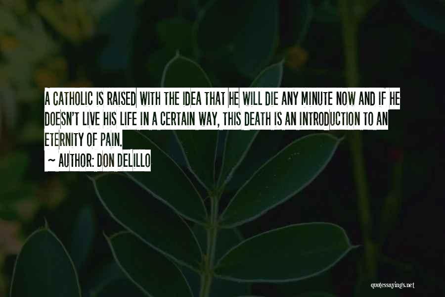 Don DeLillo Quotes: A Catholic Is Raised With The Idea That He Will Die Any Minute Now And If He Doesn't Live His