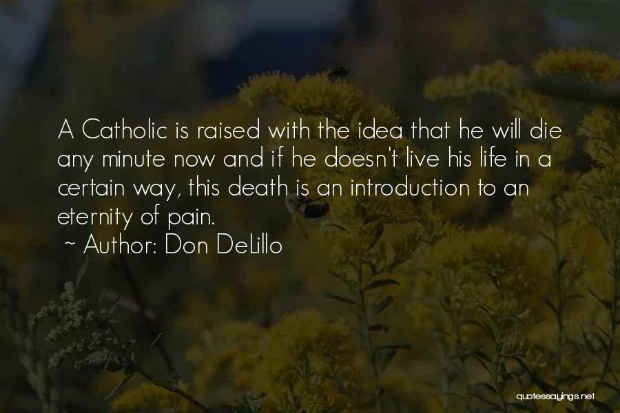 Don DeLillo Quotes: A Catholic Is Raised With The Idea That He Will Die Any Minute Now And If He Doesn't Live His