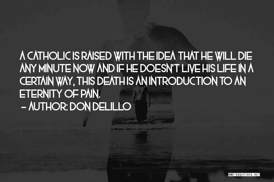 Don DeLillo Quotes: A Catholic Is Raised With The Idea That He Will Die Any Minute Now And If He Doesn't Live His