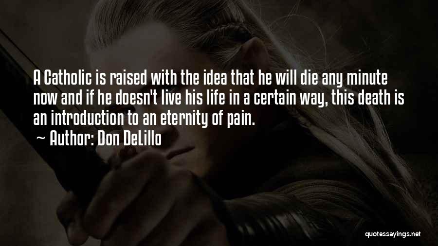 Don DeLillo Quotes: A Catholic Is Raised With The Idea That He Will Die Any Minute Now And If He Doesn't Live His