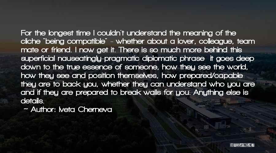 Iveta Cherneva Quotes: For The Longest Time I Couldn't Understand The Meaning Of The Cliche Being Compatible - Whether About A Lover, Colleague,