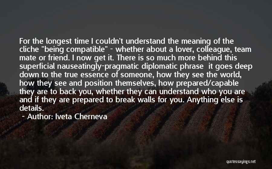 Iveta Cherneva Quotes: For The Longest Time I Couldn't Understand The Meaning Of The Cliche Being Compatible - Whether About A Lover, Colleague,