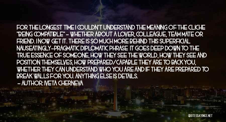 Iveta Cherneva Quotes: For The Longest Time I Couldn't Understand The Meaning Of The Cliche Being Compatible - Whether About A Lover, Colleague,
