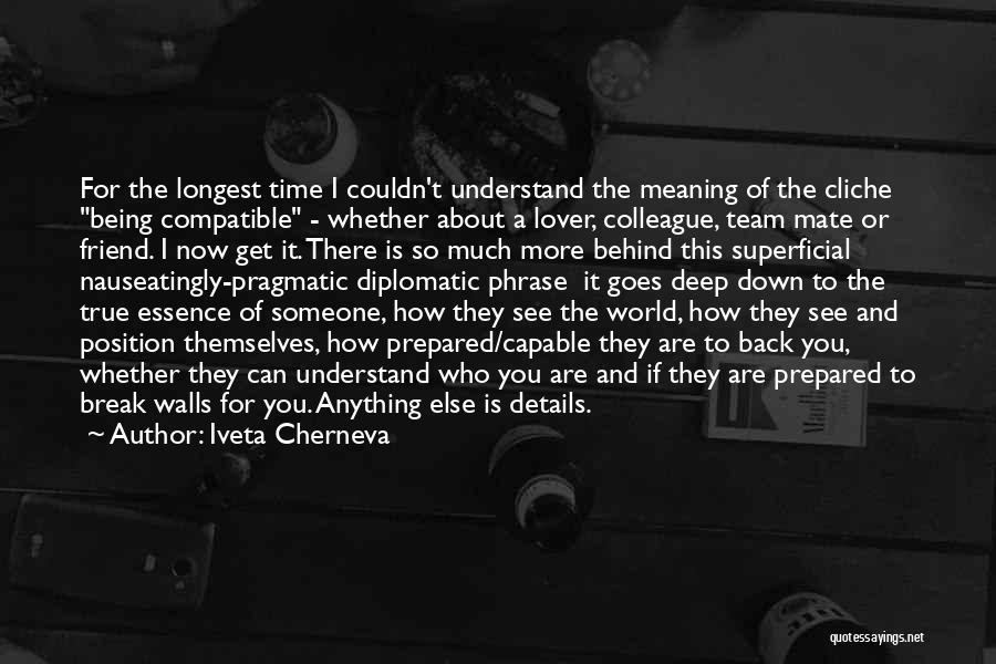 Iveta Cherneva Quotes: For The Longest Time I Couldn't Understand The Meaning Of The Cliche Being Compatible - Whether About A Lover, Colleague,