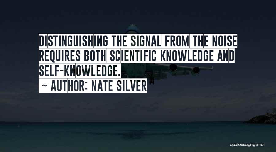 Nate Silver Quotes: Distinguishing The Signal From The Noise Requires Both Scientific Knowledge And Self-knowledge.