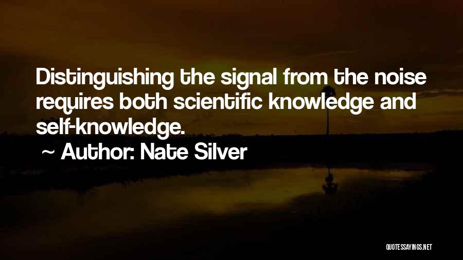 Nate Silver Quotes: Distinguishing The Signal From The Noise Requires Both Scientific Knowledge And Self-knowledge.