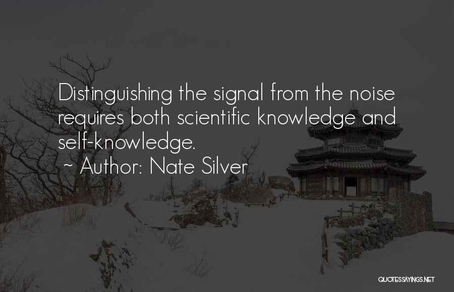 Nate Silver Quotes: Distinguishing The Signal From The Noise Requires Both Scientific Knowledge And Self-knowledge.