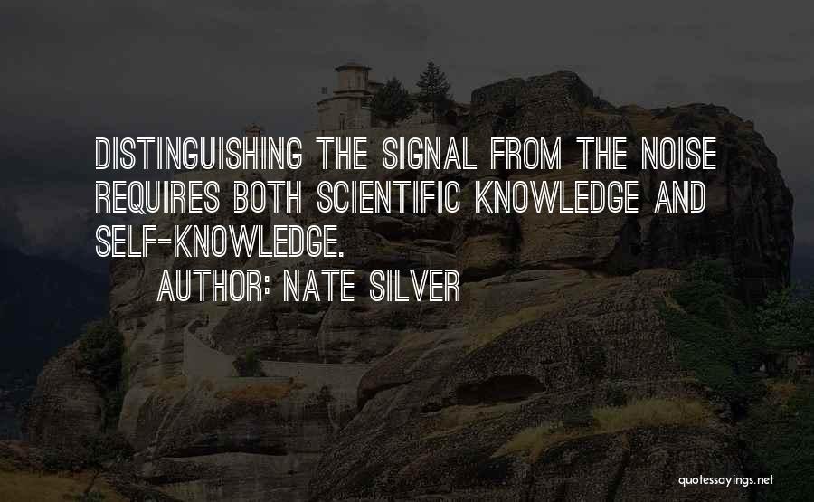 Nate Silver Quotes: Distinguishing The Signal From The Noise Requires Both Scientific Knowledge And Self-knowledge.