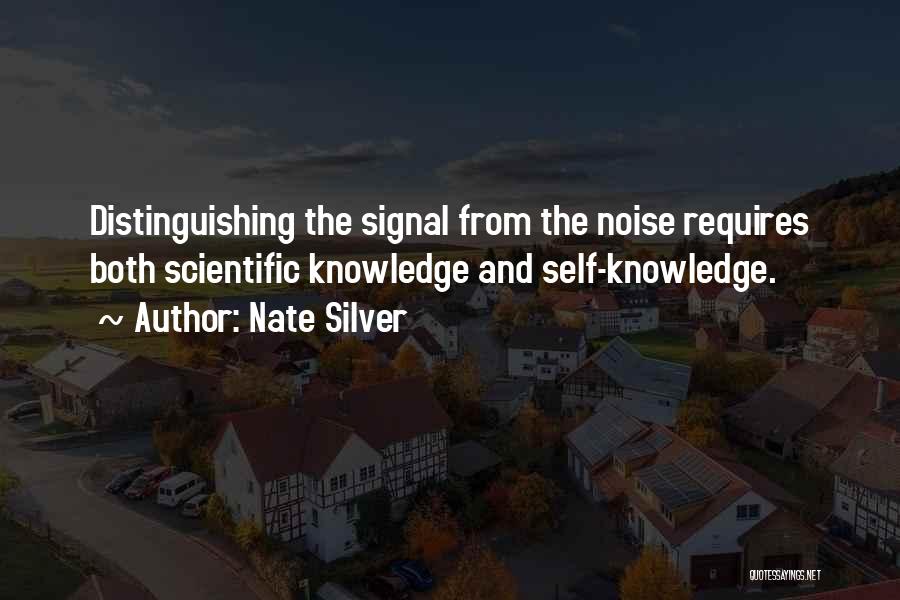 Nate Silver Quotes: Distinguishing The Signal From The Noise Requires Both Scientific Knowledge And Self-knowledge.