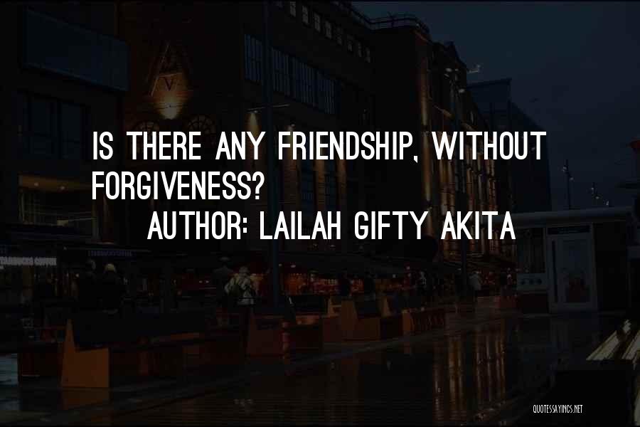 Lailah Gifty Akita Quotes: Is There Any Friendship, Without Forgiveness?