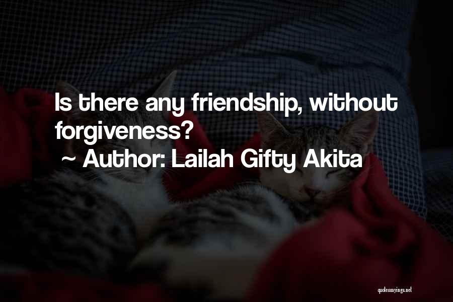 Lailah Gifty Akita Quotes: Is There Any Friendship, Without Forgiveness?