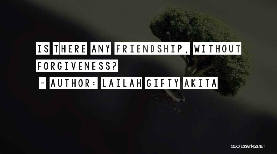 Lailah Gifty Akita Quotes: Is There Any Friendship, Without Forgiveness?