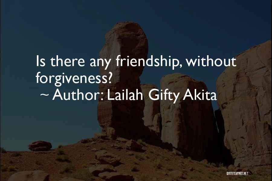 Lailah Gifty Akita Quotes: Is There Any Friendship, Without Forgiveness?
