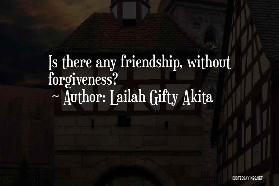 Lailah Gifty Akita Quotes: Is There Any Friendship, Without Forgiveness?