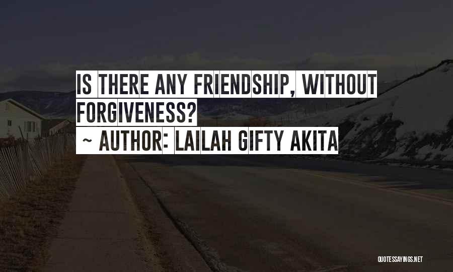 Lailah Gifty Akita Quotes: Is There Any Friendship, Without Forgiveness?