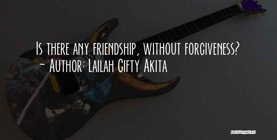 Lailah Gifty Akita Quotes: Is There Any Friendship, Without Forgiveness?