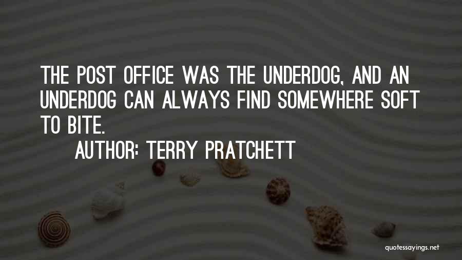 Terry Pratchett Quotes: The Post Office Was The Underdog, And An Underdog Can Always Find Somewhere Soft To Bite.