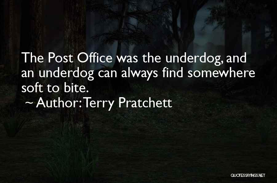 Terry Pratchett Quotes: The Post Office Was The Underdog, And An Underdog Can Always Find Somewhere Soft To Bite.