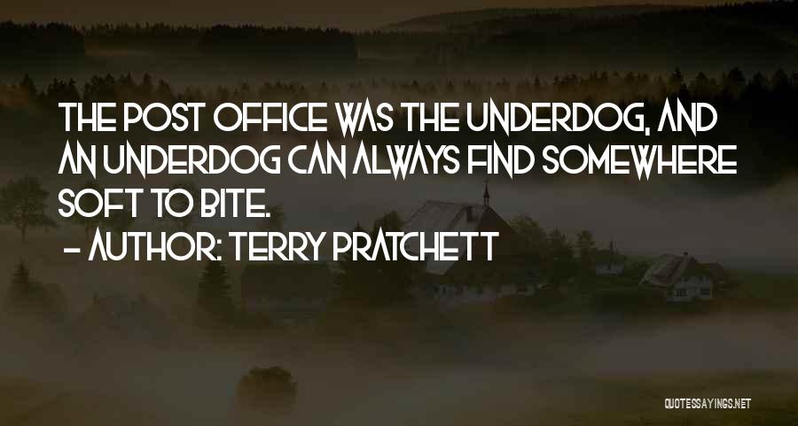 Terry Pratchett Quotes: The Post Office Was The Underdog, And An Underdog Can Always Find Somewhere Soft To Bite.