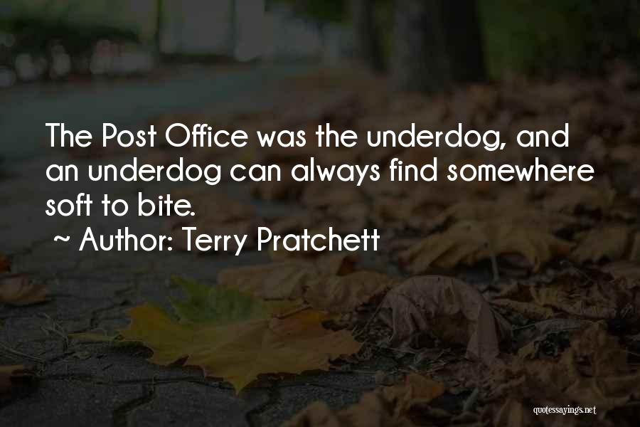 Terry Pratchett Quotes: The Post Office Was The Underdog, And An Underdog Can Always Find Somewhere Soft To Bite.