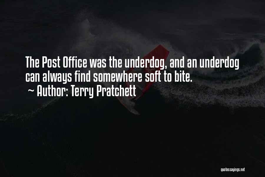 Terry Pratchett Quotes: The Post Office Was The Underdog, And An Underdog Can Always Find Somewhere Soft To Bite.